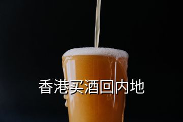 香港買酒回內(nèi)地