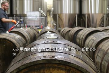 萬歲軍酒醬香型白酒五十年陳釀酒精度53一般都多少錢