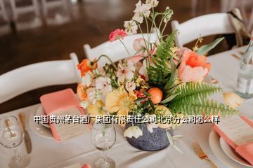 中國(guó)貴州茅臺(tái)酒廠集團(tuán)有限責(zé)任公司北京分公司怎么樣
