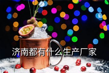 濟(jì)南都有什么生產(chǎn)廠家