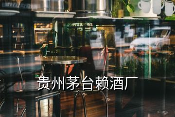 貴州茅臺(tái)賴(lài)酒廠