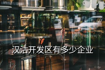 漢沽開發(fā)區(qū)有多少企業(yè)