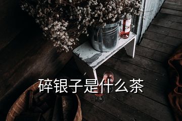 碎銀子是什么茶