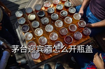 茅臺(tái)迎賓酒怎么開瓶蓋