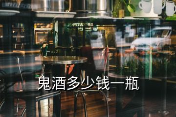 鬼酒多少錢(qián)一瓶