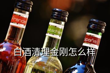 白酒清理金剛怎么樣