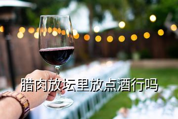 臘肉放壇里放點酒行嗎