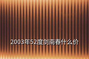 2003年52度劍南春什么價