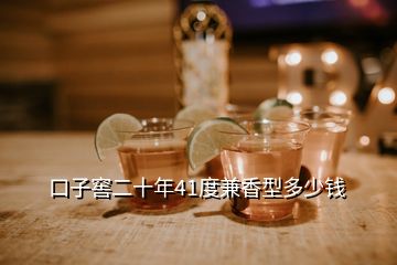 口子窖二十年41度兼香型多少錢(qián)