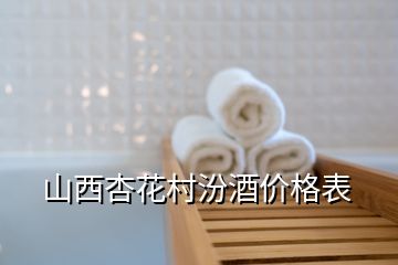 山西杏花村汾酒價格表