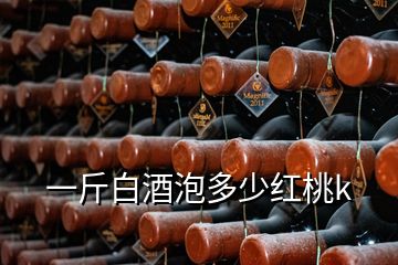 一斤白酒泡多少紅桃k