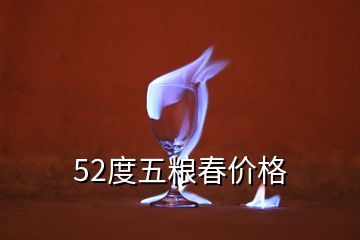 52度五糧春價格