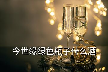 今世緣綠色瓶子什么酒