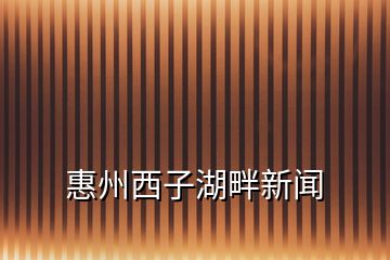 惠州西子湖畔新聞