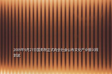 2009年9月27日國(guó)務(wù)院正式向全社會(huì)公布文化產(chǎn)業(yè)振興規(guī)劃這