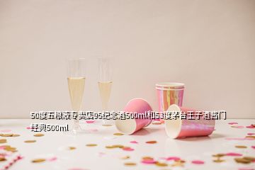 50度五糧液專(zhuān)賣(mài)店95紀(jì)念酒500ml和53度茅臺(tái)王子酒醬門(mén)經(jīng)典500ml