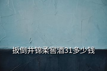 扳倒井錦柔窖酒31多少錢