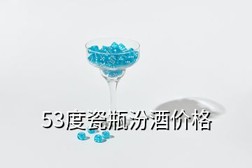 53度瓷瓶汾酒價(jià)格