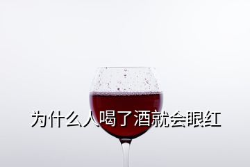 為什么人喝了酒就會眼紅