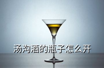 湯溝酒的瓶子怎么開