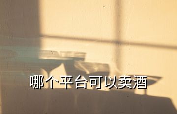 哪個(gè)平臺可以賣酒