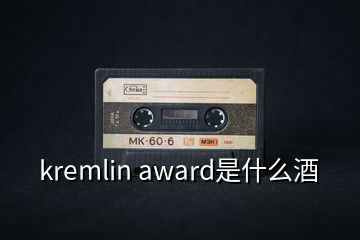 kremlin award是什么酒