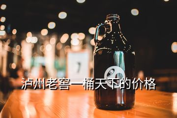 瀘州老窖一桶天下的價格