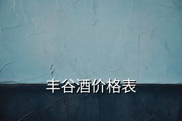 豐谷酒價格表