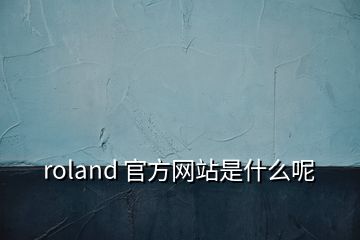 roland 官方網(wǎng)站是什么呢