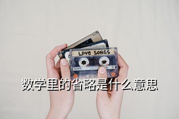 數(shù)學里的省略是什么意思