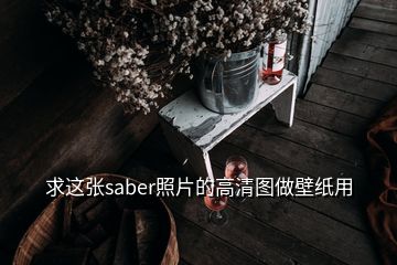 求這張saber照片的高清圖做壁紙用