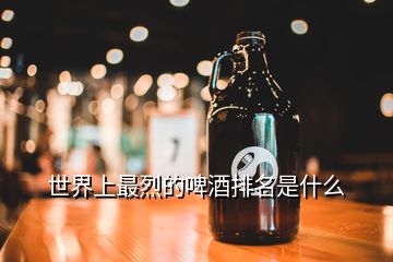 世界上最烈的啤酒排名是什么