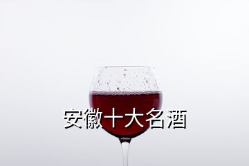 安徽十大名酒