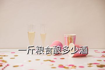 一斤糧食釀多少酒