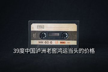 39度中國(guó)瀘洲老窖鴻運(yùn)當(dāng)頭的價(jià)格