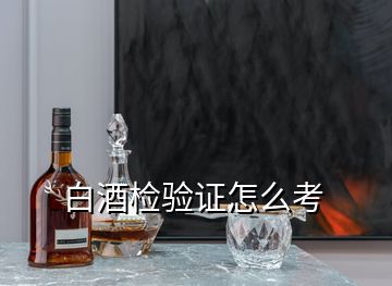 白酒檢驗(yàn)證怎么考