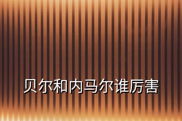 貝爾和內(nèi)馬爾誰厲害