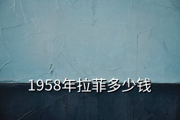 1958年拉菲多少錢