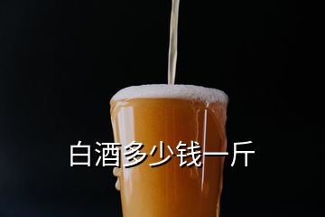 白酒多少錢一斤