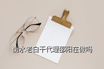 衡水老白干代理邵陽(yáng)在做嗎