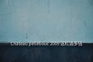 Chateau pellebouc 2009 這紅酒多錢