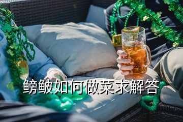 鳑鲏如何做菜求解答