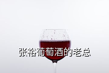 張裕葡萄酒的老總