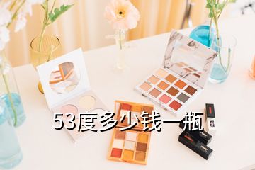 53度多少錢(qián)一瓶