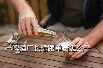 啤酒廠長途跟單員怎么干