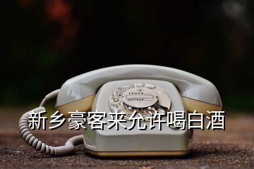 新鄉(xiāng)豪客來允許喝白酒