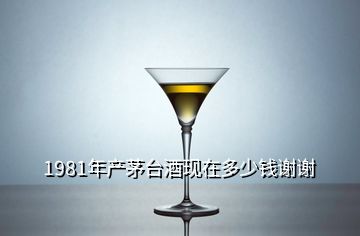 1981年產(chǎn)茅臺(tái)酒現(xiàn)在多少錢(qián)謝謝