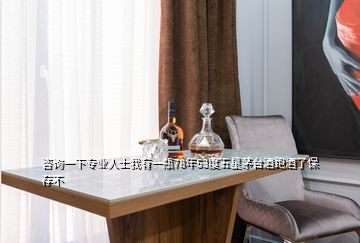 咨詢一下專業(yè)人士我有一瓶78年53度五星茅臺(tái)酒跑酒了保存不