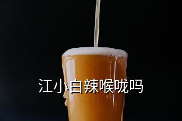 江小白辣喉嚨嗎