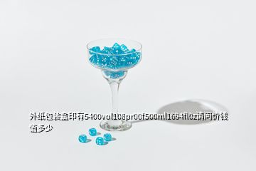 外紙包裝盒印有5400vol108pr00f500ml1694fl0z請(qǐng)問(wèn)價(jià)錢值多少